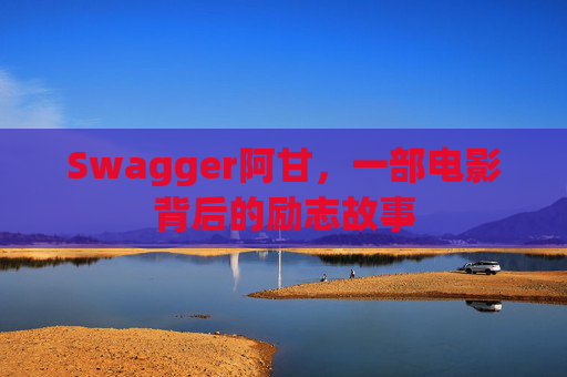 Swagger阿甘,一部电影背后的励志故事